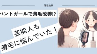 【パントガールで改善可能？】びまん性脱毛症の薄毛改善に取り組んだ芸能人 