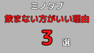 ミノタブやめた方がいいって言ってるの誰？試してみるのも一つの手段 