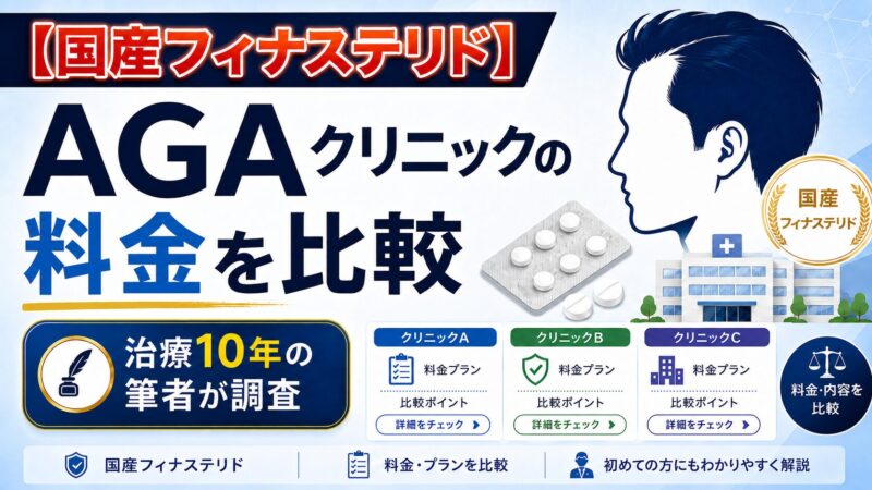 【国産フィナステリド】AGAクリニックの料金を比較｜治療10年の筆者が調査