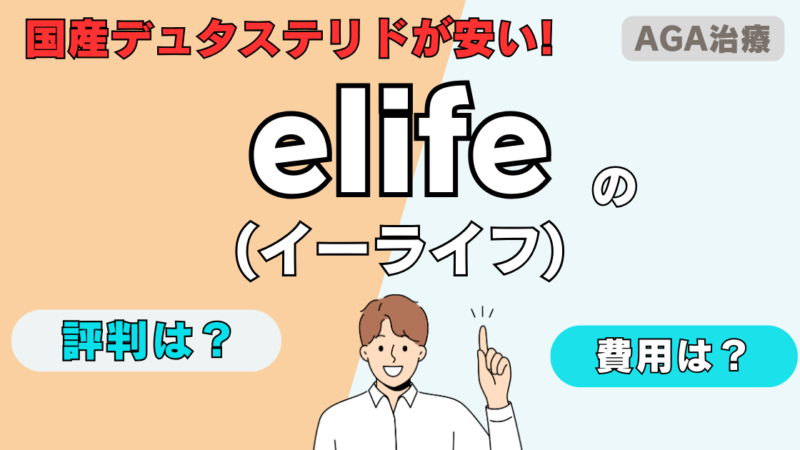 【デュタステリドが安い！】elife(イーライフ)AGA治療の口コミ・評判を調査 