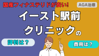 【国産フィナステリドが高コスパ！】イースト駅前クリニックAGA治療の口コミ・評判 