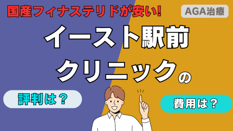 【国産フィナステリドが高コスパ!】イースト駅前クリニックAGA治療の口コミ・評判