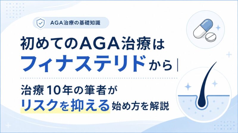 初めてのAGA治療はフィナステリドから｜治療10年の筆者がリスクを抑える始め方を解説