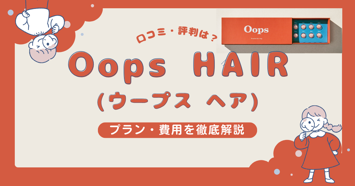 Oops HAIR（ウープス ヘア）のAGA治療｜口コミ・料金を治療10年の筆者が調査