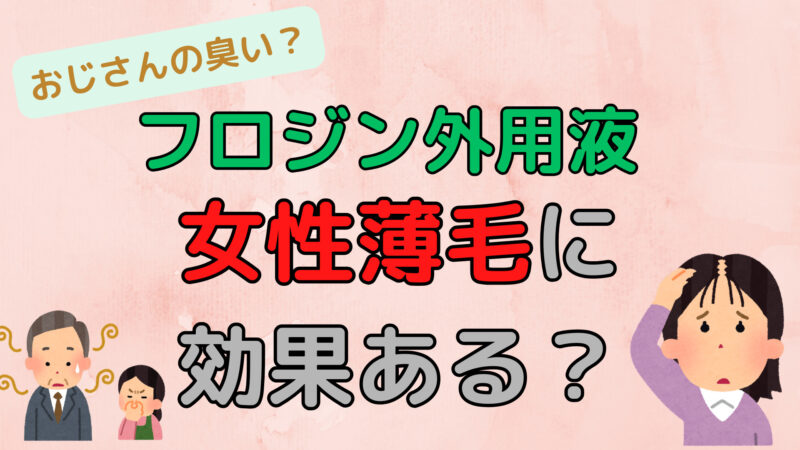 【口コミ調査】女性の薄毛にフロジン外用液は効果あるのかを徹底解説 