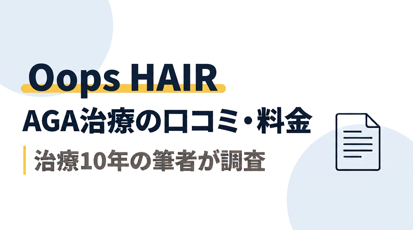 Oops HAIR（ウープス ヘア）のAGA治療｜口コミ・料金を治療10年の筆者が調査