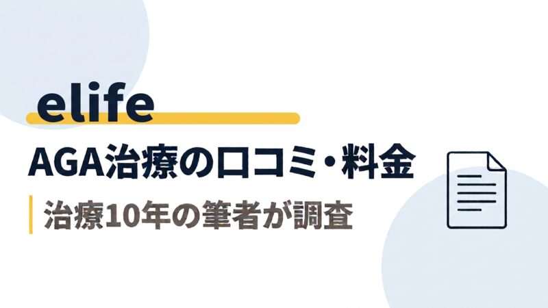 elife（イーライフ）のAGA治療｜口コミ・料金を治療10年の筆者が調査